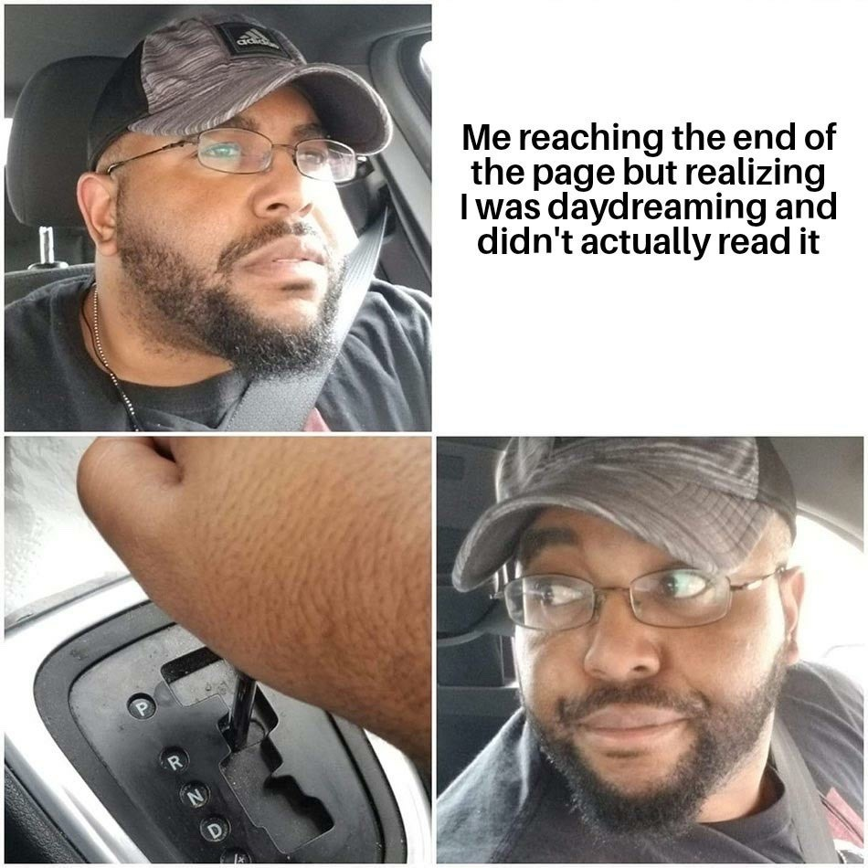 A meme showing a man reversing a car with the text "me reaching the end of the page but realizing I was daydreaming and didn't actually read it"