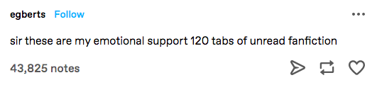 A Tumblr post that says "sir these are my emotional support 120 tabs of unread fanfiction"