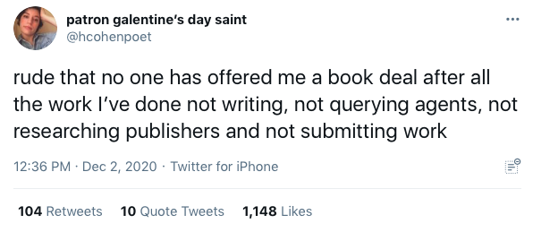 A tweet that says "rude that no one has offered me a book deal after all the work I've done not writing, not querying agents, not researching publishers and not submitting work"