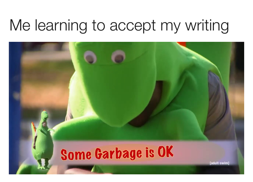 A meme with the caption "me learning to accept my writing" and an image of a mascot saying "some garbage is ok"