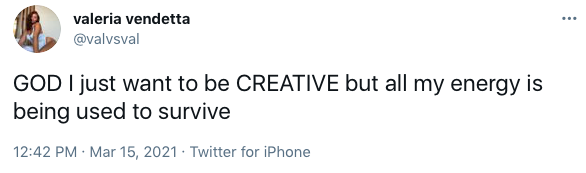 A tweet that says "GOD I just want to be CREATIVE but all my energy is being used to survive"