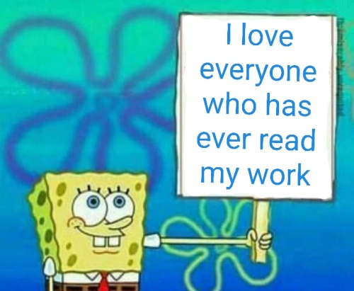 SpongeBob holding up a sign that says "I love everyone who has ever read my work."