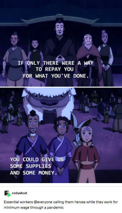 Two screenshots from Avatar the Last Airbender where Sokka advises villagers they can repay them with supplies and money. A Tumblr user comments that this interaction is like calling essential workers heroes during the pandemic while they work for minimum wage.