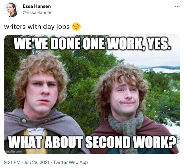 A tweet that says "writers with day jobs" with an image of Merry and Pippin from the Lord of the Rings movies asking "We've done one work, yes. What about second work?"