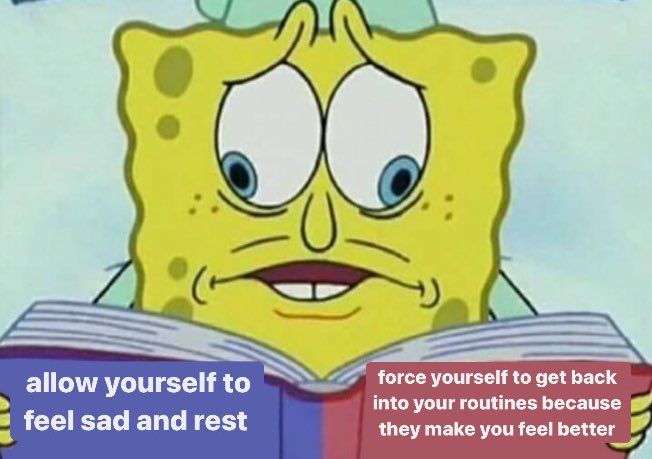 SpongeBob reading a book, his eyes focused on two different pages: "allow yourself to feel sad and rest" or "force yourself to get back into your routines because they make you feel better."