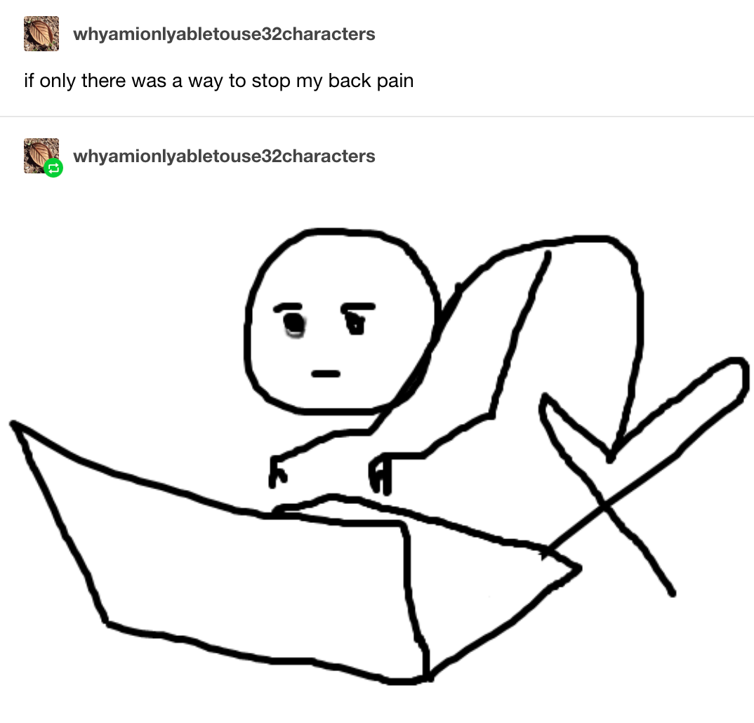 A Tumblr post containing a drawing of a stick figure hunched over their laptop, with the comment: "if only there was a way to stop my back pain."