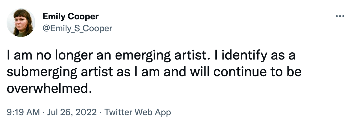 A tweet that says: "I am no longer an emerging artist. I identify as a submerging artist as I am and will continue to be overwhelmed."