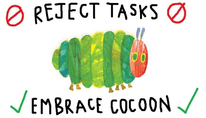 Eric Carle's The Hungry Caterpillar, advocating we "reject tasks" and "embrace cocoon."