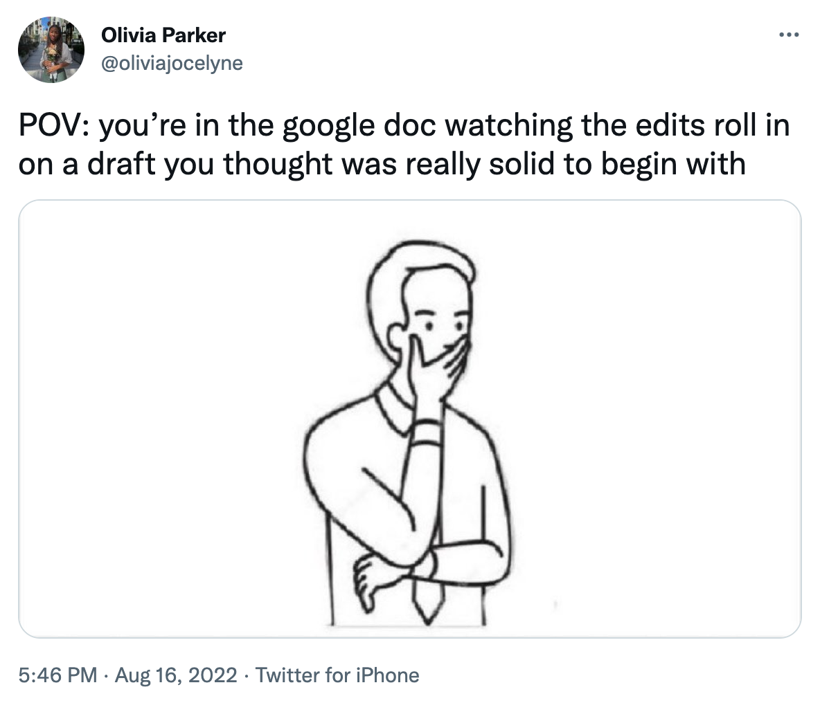 A tweet with an image of a man covering his mouth in concern, reading "POV: you're in the google doc watching the edits roll in on a draft you thought was really solid to begin with."