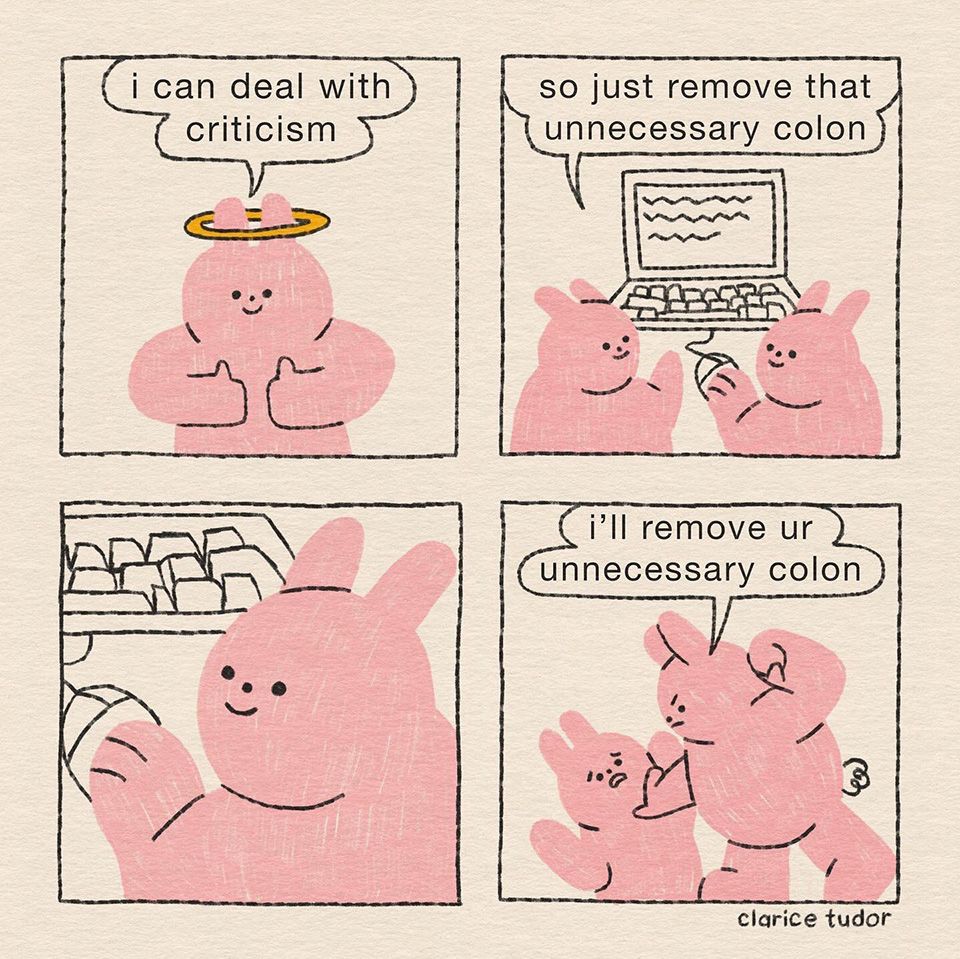 A four panel comic depicting two pink bunnies. One says they can deal with criticism. The other bunny tells them to "just remove that unnecessary colon." The first bunny retaliates by threatening their friend, "I'll remove your unnecessary colon."