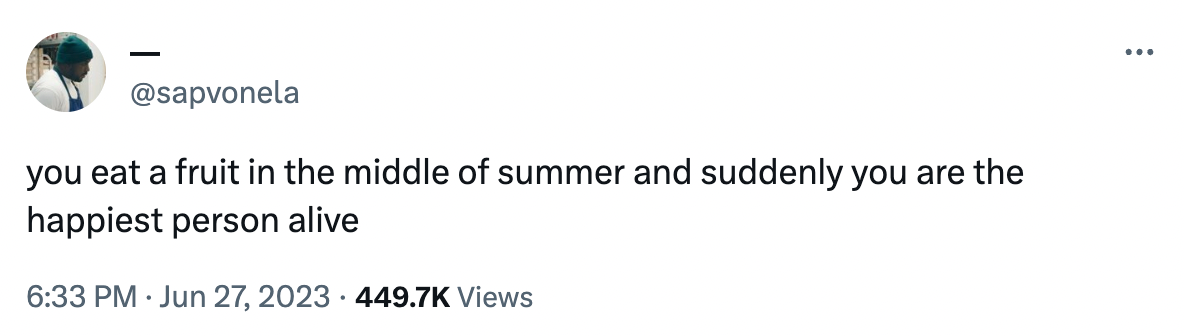 A tweet that says: "you eat a fruit in the middle of summer and suddenly you are the happiest person alive."