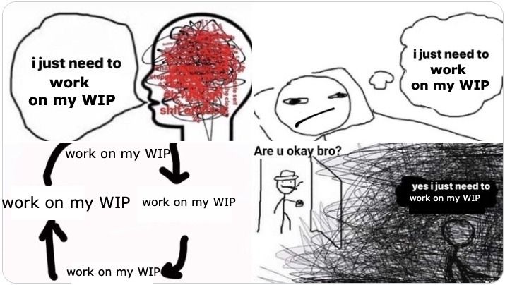 A hodgepodge of stick figure memes in an endless cycle of "I just need to work on my WIP."