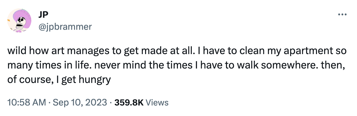 A tweet that says: "wild how art manages to get made at all. I have to clean my apartment so many times in life. Never mind the times I have to walk somewhere. Then, of course, I get hungry."