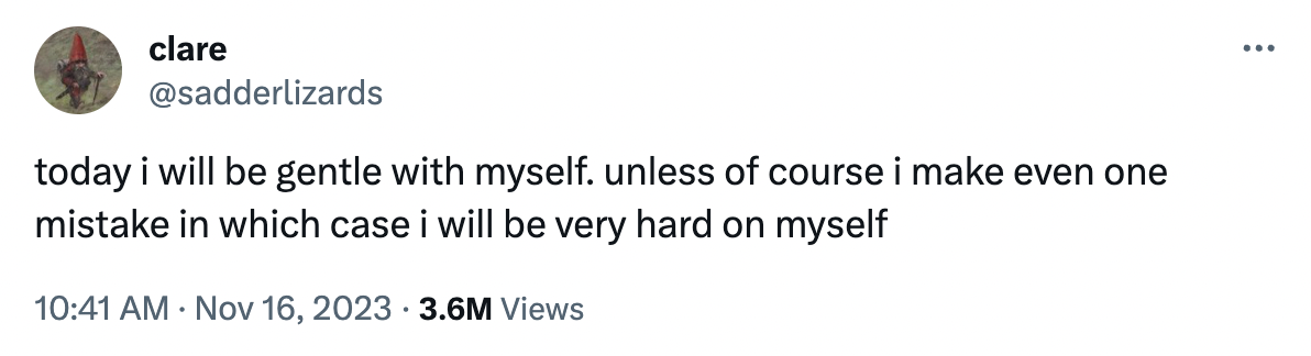 A tweet that says: "today I will be gentle with myself, unless of course I make even one mistake in which case I will be very hard on myself."