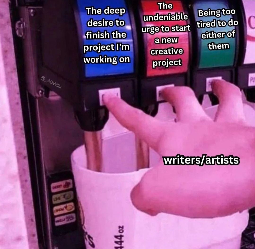 A person's hand (labeled "writers/artists") hits three buttons on a soda machine simultaneously, which are labeled "the deep desire to finish the project I'm working on," "the undeniable urge to start a new creative project," and "being too tired to do either of them."