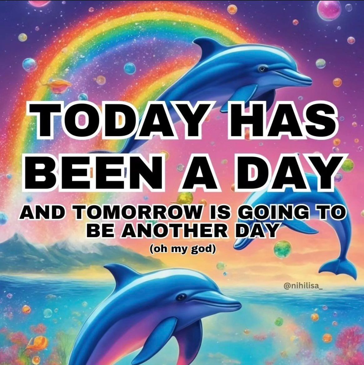 Lisa Frank dolphins soar through the ocean and sky. Superimposed on the image is the text: "Today has been a day. And tomorrow is going to be another day (oh my god)."