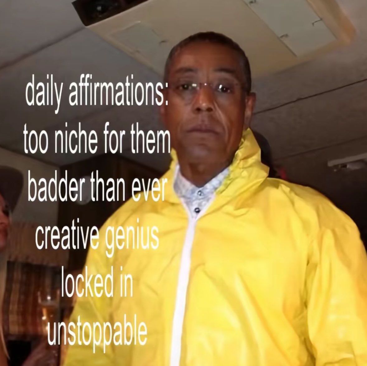 Gus Fring from Breaking Bad in a yellow HAZMAT suit. The text over the image says: daily affirmations. Too niche for them, badder than ever, creative genius, locked in, unstoppable.