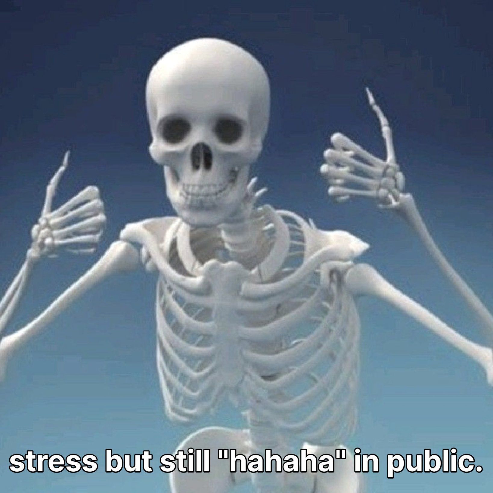 A meme of a skeleton giving a thumbs up. The caption read: stress but still "hahaha" in public