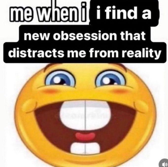 A buck-toothed smiley face with the caption: me when I find a new obsession that distracts me from reality